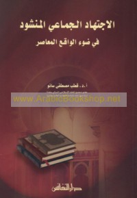 al-Ijtihād al-jamā‘ī al-manshūd fī ḍaw’ al-wāqi‘ al-mu‘āṣir