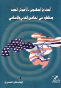 al-Mashrū‘ al-Ṣahyūnī - al-Amrīkī al-jadīd wa-makhāṭiruhu ‘alá al-‘ālamayn al-‘Arabī wa-al-Islāmī, 1980-2004