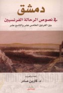 Dimashq fī nuṣūṣ al-raḥḥālah al-Faransīyīn bayna al-qarnayn al-khāmis ‘ashar wa-al-tāsi‘ ‘ashar