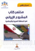 Mukhtaṣar kitāb al-Mashrū‘ al-Īrānī fī al-minṭaqah al-‘Arabīyah wa-al-Islāmīyah