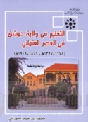 al-Ta‘līm fī wilāyat Dimashq fī al-‘aṣr al-‘Uthmānī, 1278-1327 H./ 1861-1909 M.
