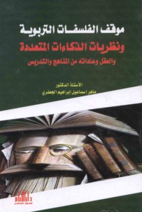 Mawqif al-falsafāt al-tarbawīyah wa-naẓarīyāt al-dhakā’āt al-muta‘addidah wa-al-‘aql wa-‘ādātuhu min al-manāhij wa-al-tadrīs