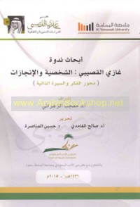 Abḥāth Nadwat Ghāzī al-Quṣaybī, al-shakhṣīyah wa-al-injāzāt, 10-12/2/1436 H. al-muwāfiq 2-4/12/ 2015 M.