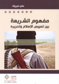 Mafhūm al-sharī‘ah bayna tasyīs al-Islām wa-taḥrīrih