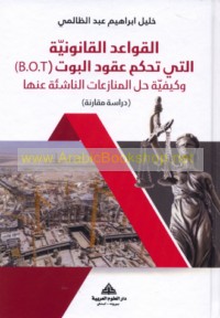 al-Qawā‘id al-qānūnīyah allatī taḥkumu ‘uqūd al-Būt (B.O.T) wa-kayfīyat ḥall al-munāza‘āt al-nāshi’ah ‘anhā