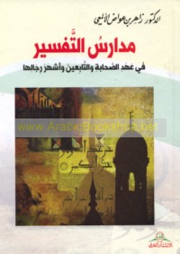 Madāris al-tafsīr fī ‘ahd al-ṣaḥābah wa-al-tābi‘īn wa-ashhar rijālihā
