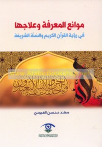 Mawāni‘ al-ma‘rifah wa-‘ilājuhā fī ru’yat al-Qur’ān al-Karīm wa-al-Sunnah al-Sharīfah