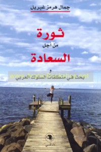 Thawrah min ajl al-sa‘ādah wa-baḥth fī munṭalaqāt al-sulūk al-‘Arabī