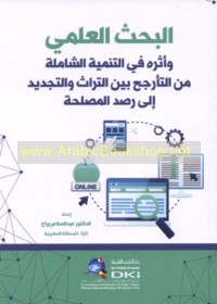 al-Baḥth al-‘ilmī wa-atharuhu fī al-tanmiyah al-shāmilah min al-ta’arjuḥ bayna al-turāth wa-al-tajdīd ilá raṣd al-maṣlaḥah