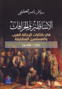 al-Asāṭīr wa-al-khurāfāt fī kitābāt al-raḥḥālah al-‘Arab wa-al-Muslimīn al-Mashāriqah, 132-656 H
