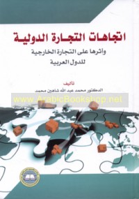 Ittijāhāt al-tijārah al-duwalīyah wa-atharuhā ‘alá al-tijārah al-khārijīyah lil-duwal al-‘Arabīyah