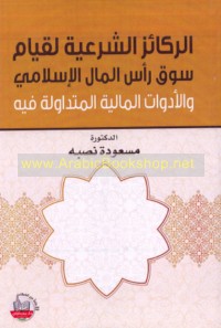 al-Rakā’iz al-shar‘īyah li-qiyām sūq ra’s al-māl al-Islāmī wa-al-adawāt al-mālīyah al-mutadāwalah fīh