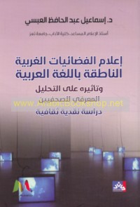 I‘lām al-faḍā’īyāt al-Gharbīyah al-nāṭiqah bi-al-lughah al-‘Arabīyah wa-ta’thīruhu ‘alá al-taḥlīl al-ma‘rifī lil-ṣiḥafīyīn