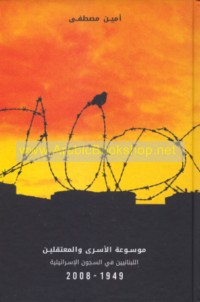 Mawsū‘at al-asrá wa-al-mu‘taqalīn al-Lubnānīyīn fī al-sujūn al-Isrā’īlīyah, 1949-2008