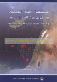 Istighlāl al-ghāz al-ṭabī‘ī fī ḥawḍ Sharq al-Baḥr al-Mutawassiṭ wa-‘alāqatuhu bi-al-nufūdh al-Isrā’īlī fī al-minṭaqah