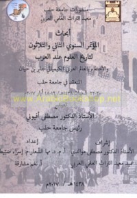 Abḥāth al-Mu’tamar al-Sanawī al-Thānī wa-al-Thalāthūn li-Tārīkh al-‘Ulūm ‘inda al-‘Arab al-mun‘aqid fī Jāmi‘at Ḥalab 20-22 Sha‘bān 1438 H/16-18 Ayyār 2017 M