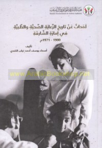 Lamaḥāt ‘an tārīkh al-ri‘āyah al-ṣiḥḥīyah wa-al-ṭibbīyah fī Imārat al-Shāriqah, 1900-1971 M