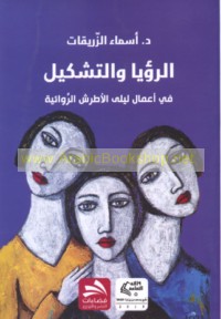 al-Ru’yā wa-al-tashkīl fī a‘māl Laylá al-Aṭrash al-riwā’īyah