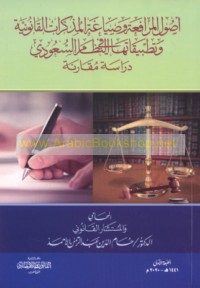 Uṣūl al-murāfa‘ah wa-ṣiyāghat al-mudhakkirāt al-qānūnīyah wa-taṭbīqātuhā fī al-niẓām al-Sa‘ūdī