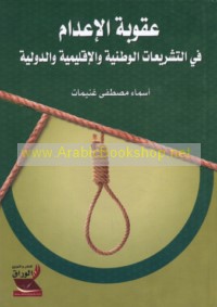 ‘Uqūbat al-i‘dām fī al-tashrī‘āt al-waṭanīyah wa-al-iqlīmīyah wa-al-duwalīyah