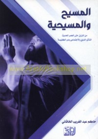 al-Masīḥ wa-al-Masīḥīyah min al-nuzūl ḥattá al-‘aṣr al-ḥadīth