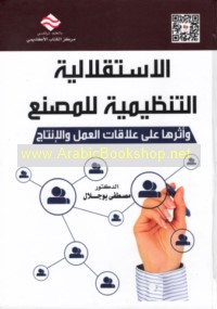 al-Istiqlālīyah al-tanẓīmīyah lil-maṣna‘ wa-atharuhā ‘alá ‘alāqāt al-‘amal wa-al-intāj