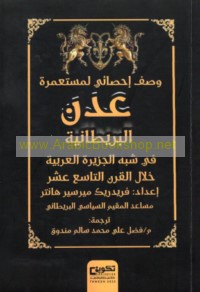 Waṣf iḥṣā’ī li-musta‘marat ‘Adan al-Barīṭānīyah fī Shibh al-Jazīrah al-‘Arabīyah khilāl al-qarn al-tāsi‘ ‘ashar