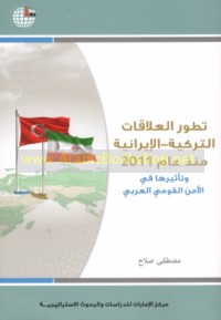 Taṭawwur al-‘alāqāt al-Turkīyah-al-Īrānīyah mundhu ‘ām 2011 wa-ta’thīruhā fī al-amn al-qawmī al-‘Arabī