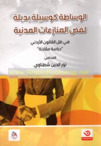 al-Wasāṭah ka-wasīlah badīlah li-faḍḍ al-munāza‘āt al-madanīyah fī ẓill al-qānūn al-Urdunī