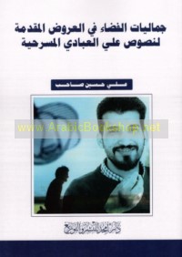 Jamālīyāt al-faḍā’ fī al-‘arūḍ al-muqaddimah li-nuṣūṣ ‘Alī al-‘Abbādī al-masraḥīyah