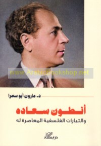 Anṭūn Sa‘ādah wa-al-tayyārāt al-falsafīyah al-mu‘āṣirah la-hu