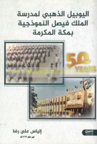 al-Yūbīl al-dhahabī li-madrasat al-Malik Fayṣal al-Namūdhajīyah bi-Makkah al-Mukarramah