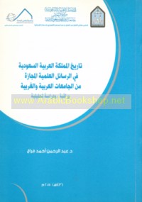 Tārīkh al-Mamlakah al-‘Arabīyah al-Sa‘ūdīyah fī al-rasā’il al-‘ilmīyah al-mujāzah min al-Jāmi‘āt al-‘Arabīyah wa-al-Gharbīyah