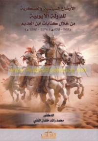 al-Awḍā‘ al-siyāsīyah wa-al-‘askarīyah lil-dawlah al-Ayyūbīyah min khilāl kitābāt Ibn al-‘Adīm (569-658 H/1174-1260 M)