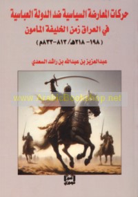 Ḥarakat al-mu‘āraḍah al-siyāsīyah ḍidd al-dawlah al-‘Abbāsīyah fī al-‘Irāq zaman al-Khalīfah al-Ma’mūn (198-218 H/813-833 M)