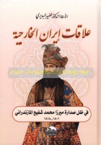 ‘Alāqāt Īrān al-khārijīyah fī ẓill ṣadārat Mīrzā Muḥammad Shafī‘ al-Māzandarānī, 1801-1818