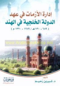 Idārat al-azamāt fī ‘ahd al-dawlah al-Khaljīyah fī al-Hind (689-720 H/1289-1320 M)