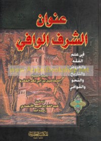 ‘Unwān al-sharaf al-wāfī fī ‘ilm al-fiqh wa-al-‘arūḍ wa-al-tārīkh wa-al-naḥw wa-al-qawāfī